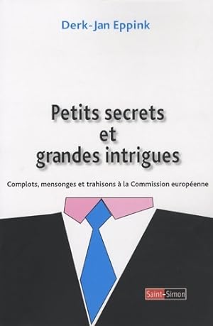 Petits secrets et grandes intrigues - Complots mensonges et trahisons   la commission europ enne ...