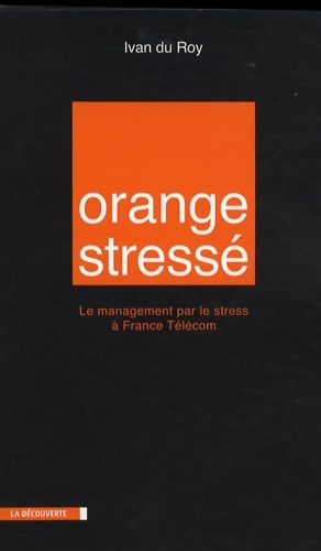 Orange stress  : Le management par le stress   France T l com - Ivan Du Roy