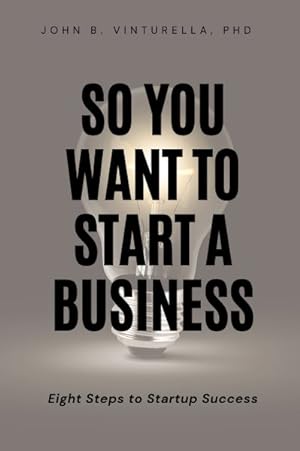 Bild des Verkufers fr So You Want to Start a Business : Eight Steps to Startup Success zum Verkauf von GreatBookPrices