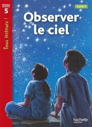 Observer le ciel Niveau 5 - Tous lecteurs ! - Ed. 2010 - Kate Mc Allan