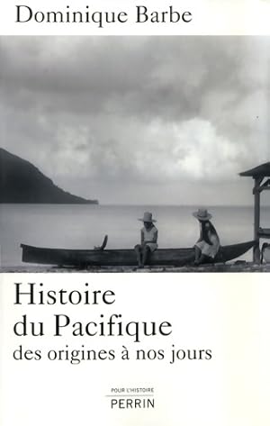 Histoire du Pacifique : Des origines ? nos jours - Dominique Barbe
