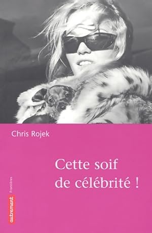Seller image for Cette soif de c?l?brit? ! - Chris Rojek for sale by Book Hmisphres