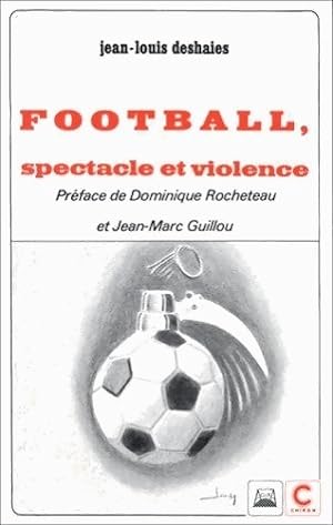 Football. Spectacle et violence - Jean-Louis Deshaies