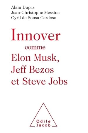 Innover comme Elon Musk Jeff Bezos et Steve Jobs - Alain Dupas