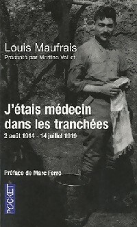 J' tais m decin dans les tranch es : 2 ao t 1914 - 14 juillet 1919 - Louis Maufrais