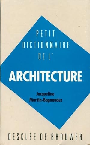 Petit dictionnaire de l'architecture - Jacqueline Martin-Bagnaudez
