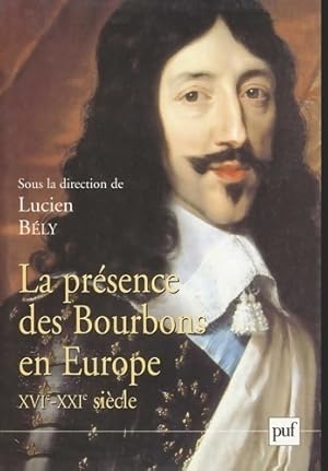 La pr sence des Bourbons en Europe XVIe-XXI si cle - Lucien B ly