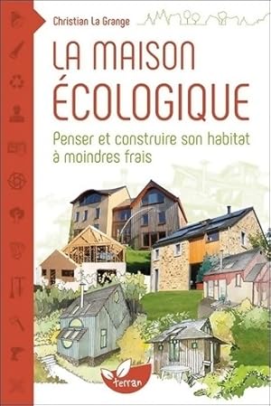 Image du vendeur pour La maison ?cologique - Penser et construire son habitat ? moindre frais - Christian La Grange mis en vente par Book Hmisphres