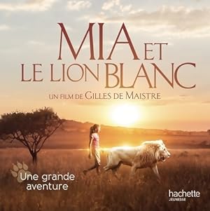 Mia et le Lion Blanc - Une grande aventure - Prune De Maistre
