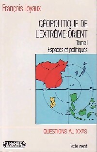 G opolitique de l'Extr me-Orient Tome I : Espaces politiques - Fran ois Joyaux