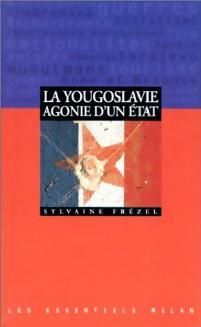La Yougoslavie, agonie d'un Etat - Sylvaine Fr?zel