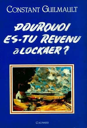 Seller image for Pourquoi es-tu revenu ? Lockaer ? - Constant Guilmault for sale by Book Hmisphres