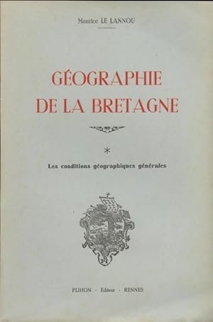 G ographie de la Bretagne Tome I : Les conditions g ographiques g n rales - Maurice Le Lannou