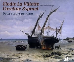 Elodie la Villette - Caroline Espinet : Deux soeurs peintres - Marie-Madeleine Martinie