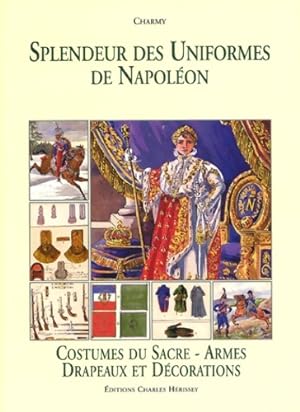 Seller image for Splendeur des Uniformes de Napol?on Tome V : Costumes du Sacre - Armes - Drapeaux et D?corations - Charmy for sale by Book Hmisphres