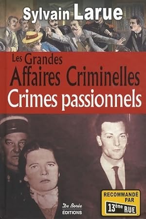 Les grandes affaires criminelles : Crimes passionnels - Sylvain Larue