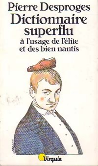 Dictionnaire superflu   l'usage de l' lite et des bien nantis - Pierre Desproges