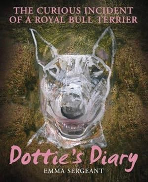 Imagen del vendedor de Dotties Diary: The Curious Incident of a Royal Bull Terrier a la venta por WeBuyBooks 2