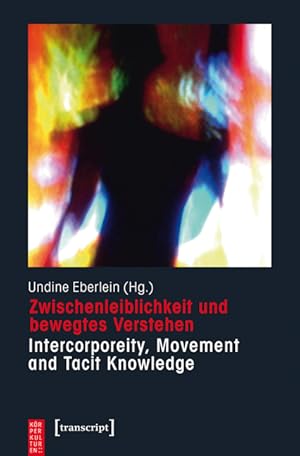 Zwischenleiblichkeit und bewegtes Verstehen : intercorporeity, movement and tacit knowledge / Und...