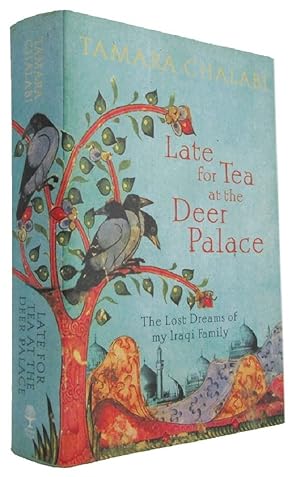 LATE FOR TEA AT THE DEER PALACE: Four Generations of My Family in Iraq
