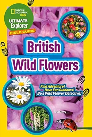 Seller image for Ultimate Explorer Field Guides British Wild Flowers: Find Adventure! Have Fun Outdoors! Be a Wild Flower Detective! (National Geographic Kids) for sale by WeBuyBooks 2
