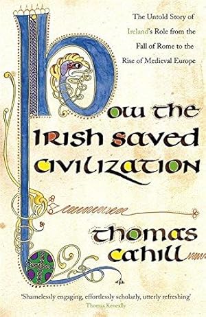 Bild des Verkufers fr How The Irish Saved Civilization: The Untold Story of Ireland's Heroic Role from the Fall of Rome to the Rise of Medieval Europe zum Verkauf von WeBuyBooks