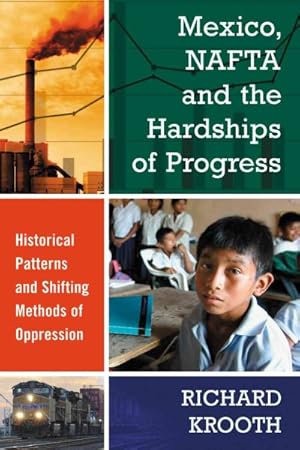 Immagine del venditore per Mexico, NAFTA and the Hardships of Progress : Historical Patterns and Shifting Methods of Oppression venduto da GreatBookPrices