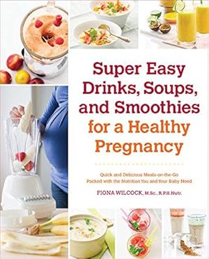 Seller image for Super Easy Drinks, Soups, and Smoothies for a Healthy Pregnancy: Quick and Delicious Meals-on-the-Go Packed with the Nutrition You and Your Baby Need for sale by WeBuyBooks
