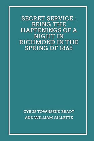 Imagen del vendedor de Secret Service: Being the Happenings of a Night in Richmond in the Spring of 1865 a la venta por moluna