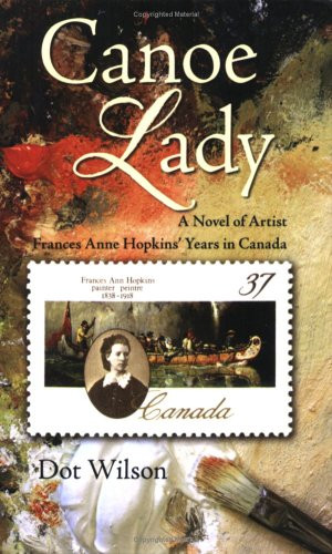 Canoe Lady: A Novel of Artist Frances Anne Hopkins' Years in Canada