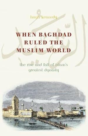 Seller image for When Baghdad Ruled the Muslim World: The Rise and Fall of Islam's Greatest Dynasty for sale by WeBuyBooks