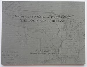 Seller image for Territories so Extensive and Fertile: The Louisiana Purchase. A Bicentennial Exhibition Catalogue of Books, Maps & Prints drawn from the Collections of the DeGolyer Library. for sale by George Ong Books