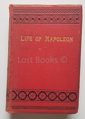 The Life and Battles of Napoleon Bonaparte, Emperor of France. Slcted from the Most Authentic Sou...
