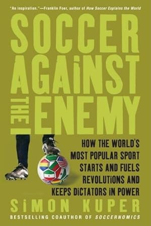 Imagen del vendedor de Soccer Against the Enemy : How the World's Most Popular Sport Starts and Stop Wars, Fuels Revolutions, and Keeps Dictators in Power a la venta por GreatBookPrices
