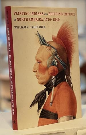 Seller image for Painting Indians and Building Empires in North America, 1710?1840 for sale by Chaparral Books