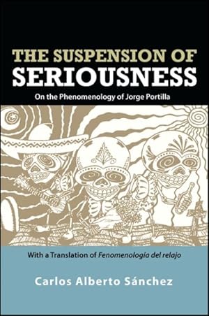 Seller image for Suspension of Seriousness : On the Phenomenology of Jorge Portilla, With a Translation of Fenomenologa Del Relajo for sale by GreatBookPrices