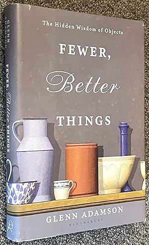 Fewer, Better Things; The Hidden Wisdom of Objects