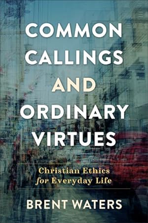 Seller image for Common Callings and Ordinary Virtues : Christian Ethics for Everyday Life for sale by GreatBookPrices