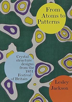 Seller image for From Atoms to Patterns: Crystal Structure Designs from the 1951 Festival of Britain for sale by WeBuyBooks