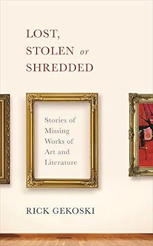 Image du vendeur pour Lost, Stolen or Shredded: Stories of Missing Works of Art and Literature mis en vente par WeBuyBooks