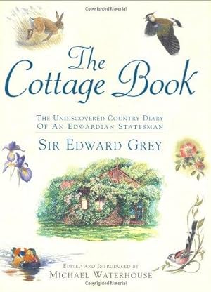 Image du vendeur pour The Cottage Book: Sir Edward Grey's Country Cottage Book: The Undiscovered Country Diary of an Edwardian Statesman mis en vente par WeBuyBooks 2