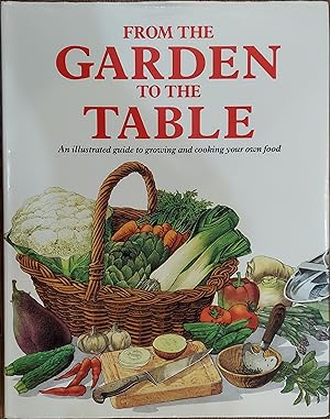 Seller image for From the Garden to the Table :An Illustrated Guide to Growing and Cooking Your Own Food for sale by The Book House, Inc.  - St. Louis