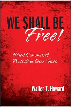 Imagen del vendedor de We Shall Be Free! : Black Communist Protests in Seven Voices a la venta por GreatBookPrices