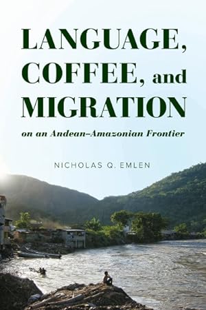 Seller image for Language, Coffee, and Migration on an Andean-Amazonian Frontier for sale by GreatBookPrices