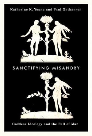 Seller image for Sanctifying Misandry : Goddess Ideology and the Fall of Man for sale by GreatBookPrices