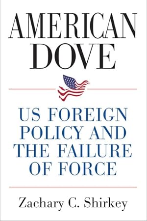 Image du vendeur pour American Dove : US Foreign Policy and the Failure of Force mis en vente par GreatBookPrices