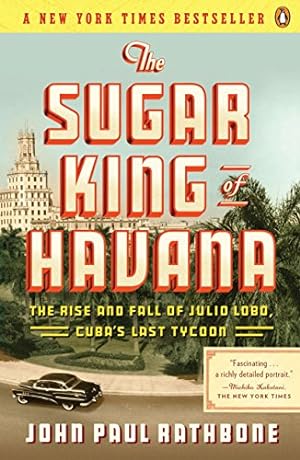 Imagen del vendedor de The Sugar King of Havana: The Rise and Fall of Julio Lobo, Cuba's Last Tycoon by Rathbone, John Paul [Paperback ] a la venta por booksXpress