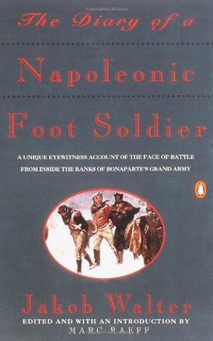 Immagine del venditore per The Diary of a Napoleonic Foot Soldier: A Unique Eyewitness Account of the Face of Battle from Inside the Ranks of Bonaparte's Grand Army by Jakob Walter [Paperback ] venduto da booksXpress
