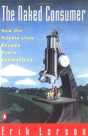 Bild des Verkufers fr Naked Consumer: How Our Private Lives Become Public Commodities by Larson, Erik [Paperback ] zum Verkauf von booksXpress