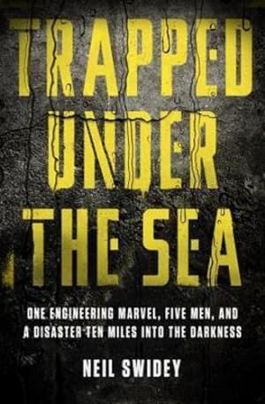 Seller image for Trapped Under the Sea: One Engineering Marvel, Five Men, and a Disaster Ten Miles Into the Darkness by Swidey, Neil [Paperback ] for sale by booksXpress